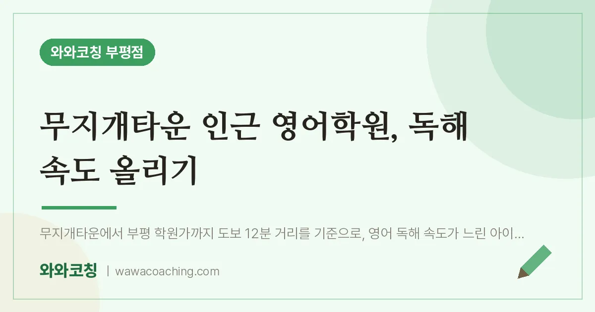 부평동 영어학원, 독해 속도 올리기 (무지개타운 인근) | 와와학습코칭 부평점