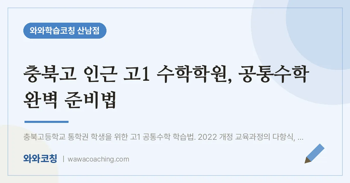 산남동 고1 수학학원, 공통수학 완벽 준비법 (충북고) | 와와학습코칭 산남점