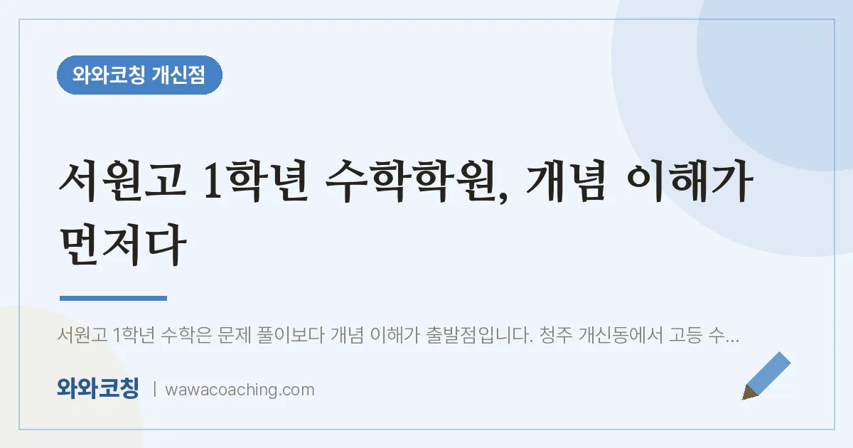 개신동 고1 수학학원, 개념 이해가 먼저다 (서원고) | 와와학습코칭 개신점