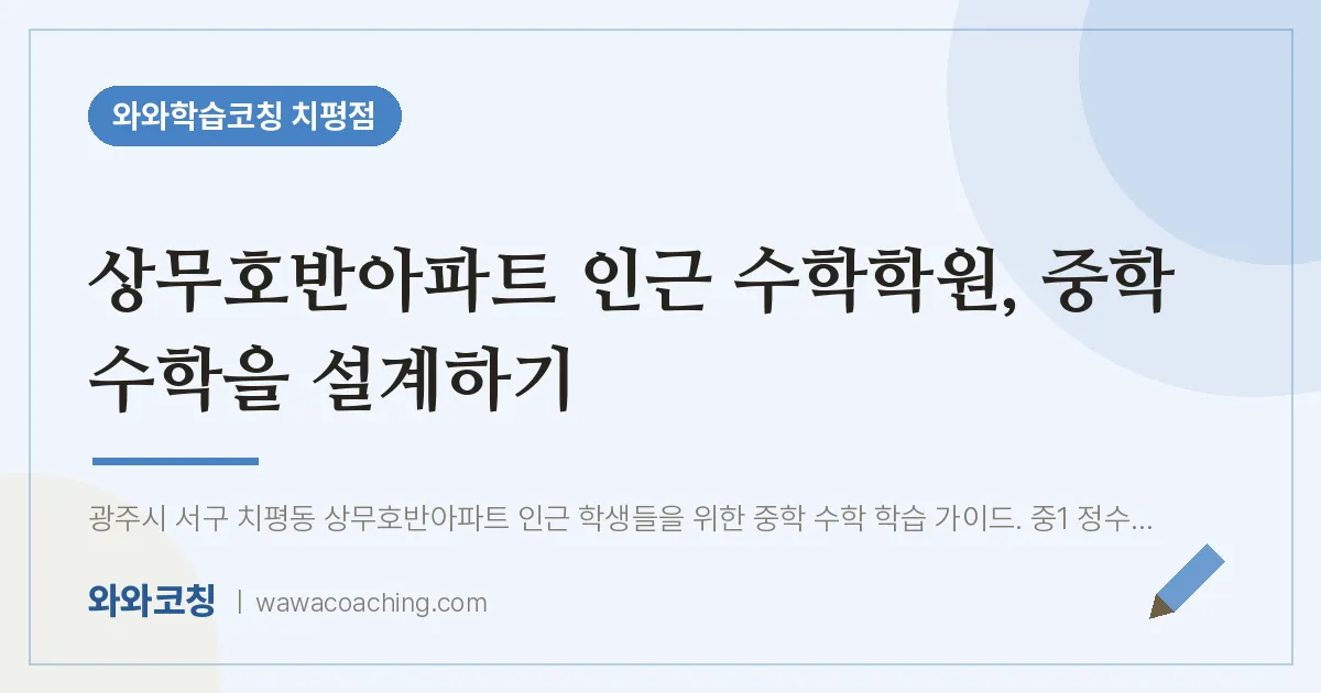 치평동 수학학원, 중학 수학을 설계하기 (상무호반아파트 인근)