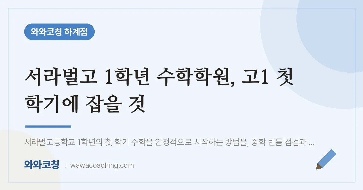 서라벌고 1학년 수학학원, 고1 첫 학기에 잡을 것 | 와와학습코칭 하계점