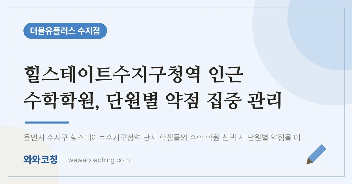 용인시 수지구 풍덕천동 수학학원, 단원별 약점 집중 관리 (힐스테이트수지구청역 인근)