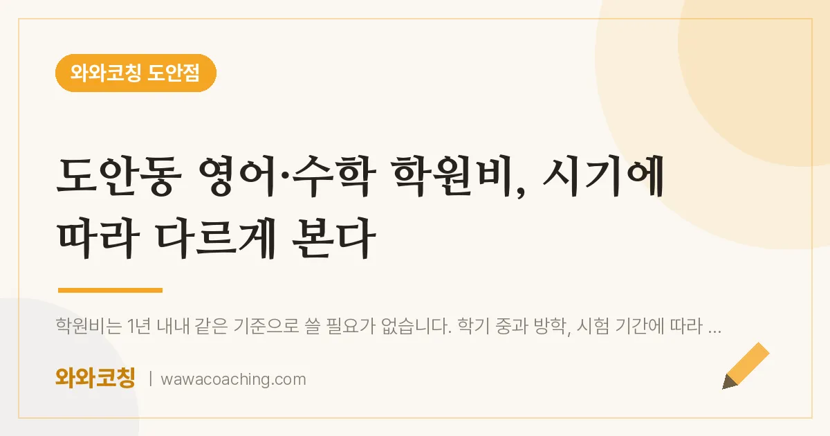 도안동 영어·수학 학원비, 시기에 따라 다르게 본다 | 와와학습코칭 도안점