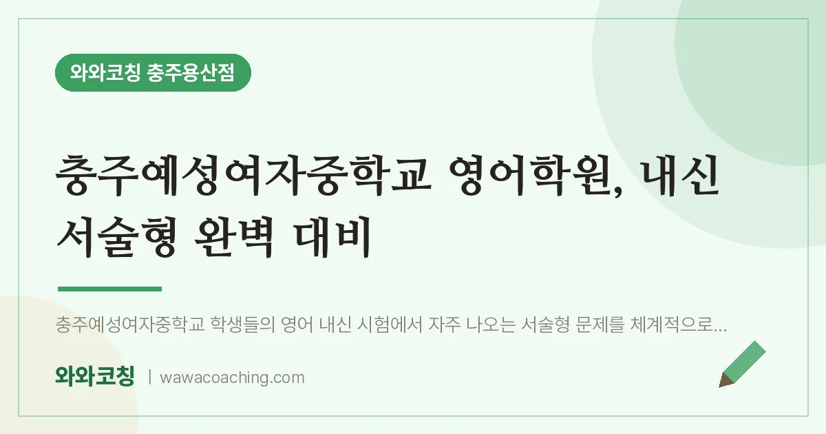 호암동 영어학원, 내신 서술형 완벽 대비 (충주예성여자교 인근) | 와와학습코칭 충주용산점
