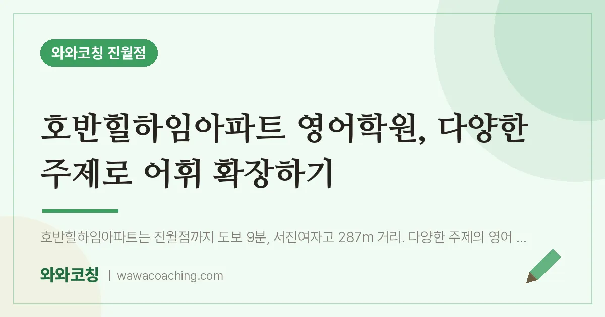 진월동 영어학원, 다양한 주제로 어휘 확장하기 (호반힐하임아파트 인근)