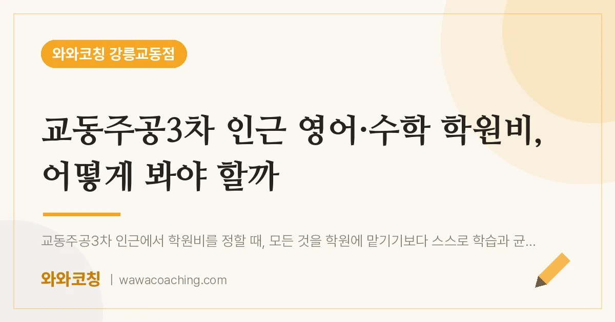 교동주공3차 인근 영어·수학 학원비, 어떻게 봐야 할까 | 와와학습코칭 강릉교동점