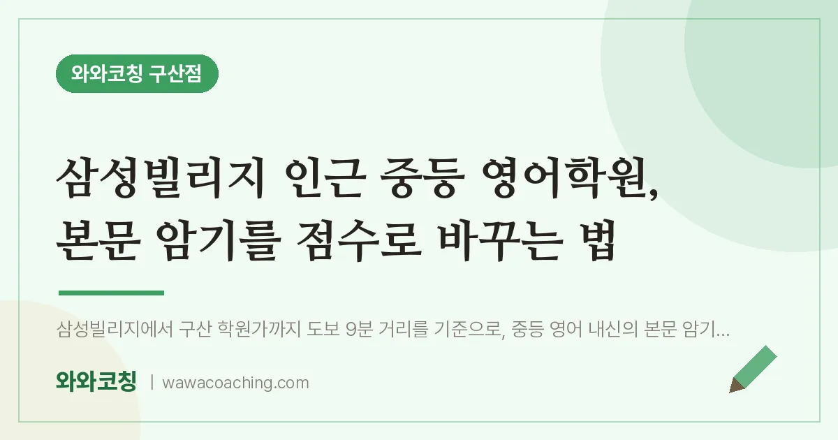 역촌동 중등 영어학원, 본문 암기를 점수로 바꾸는 법 (삼성빌리지 인근)
