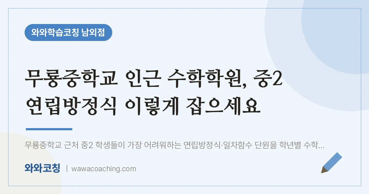 남외동 수학학원, 중2 연립방정식 이렇게 잡으세요 (무룡교 인근) | 와와학습코칭 남외점