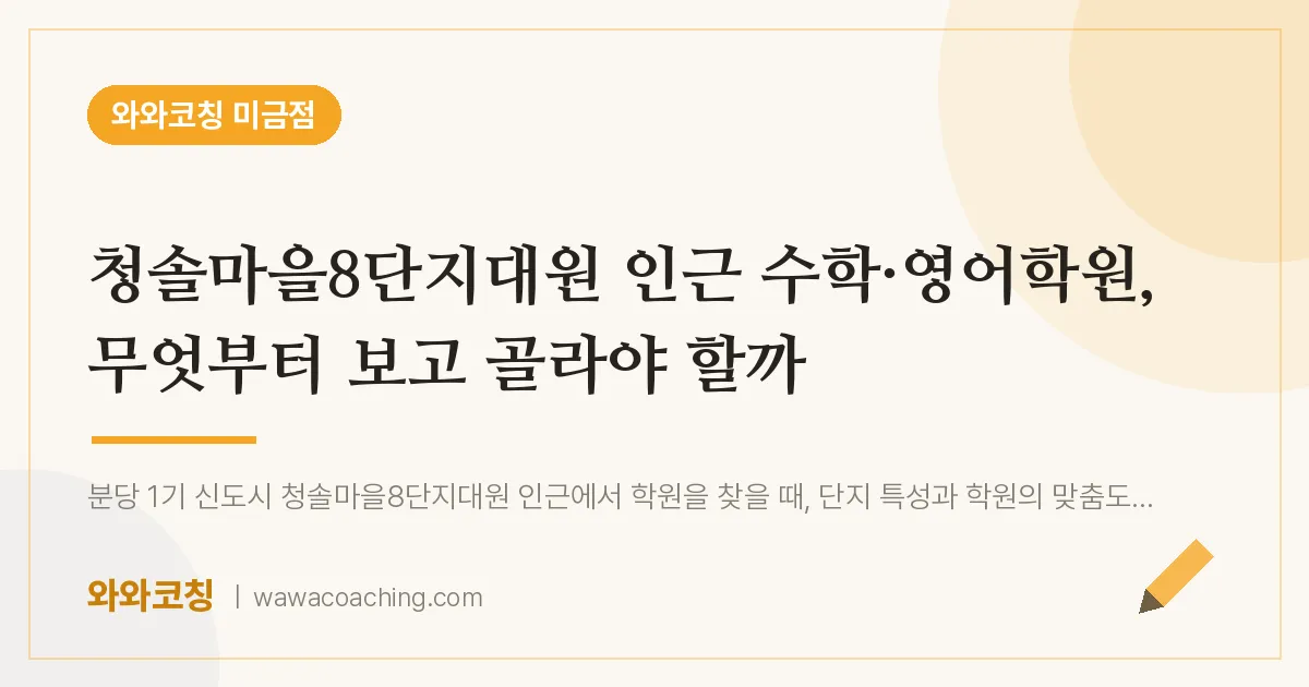 성남시 분당구 금곡동 수학·영어학원, 무엇부터 보고 골라야 할까 (청솔마을8단지대원 인근) | 와와학습코칭 미금점