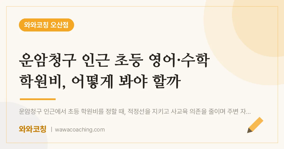 오산동 초등 영어·수학 학원비, 어떻게 봐야 할까 (운암청구 인근)