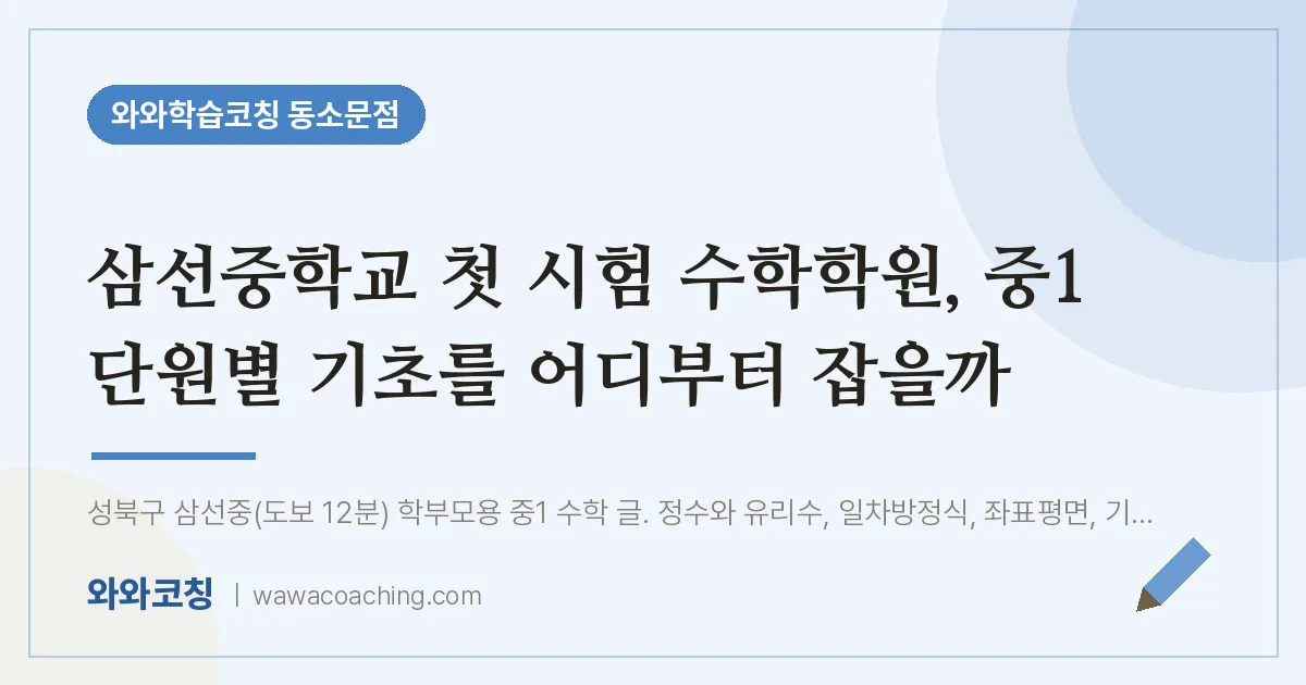 동소문동 수학학원, 중1 단원별 기초를 어디부터 잡을까 (삼선교 인근) | 와와학습코칭 동소문점