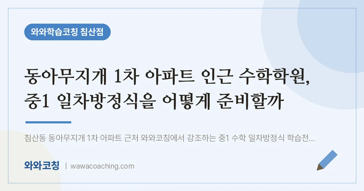 침산동 수학학원, 중1 일차방정식을 어떻게 준비할까 (동아무지개 1차 아파트 인근) | 와와학습코칭 침산점