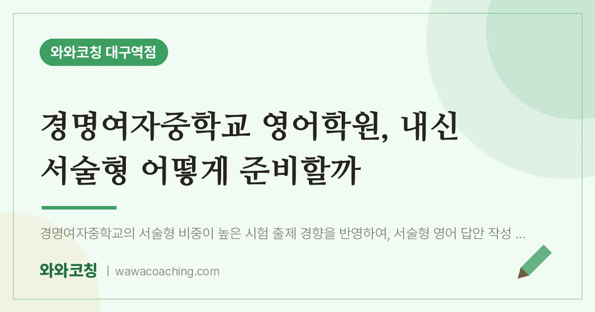 중구 수창동 영어학원, 내신 서술형 어떻게 준비할까 (경명여자교 인근) | 와와학습코칭 대구역점