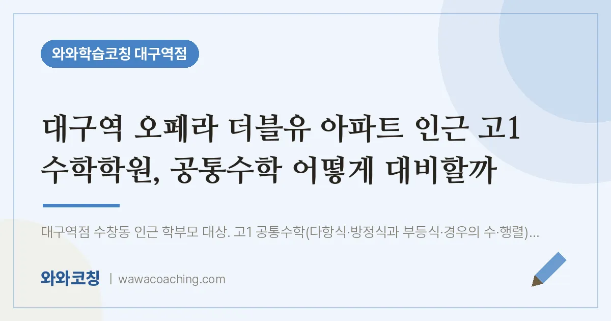 중구 수창동 고1 수학학원, 공통수학 어떻게 대비할까 (대구역 오페라 더블유 아파트 인근)