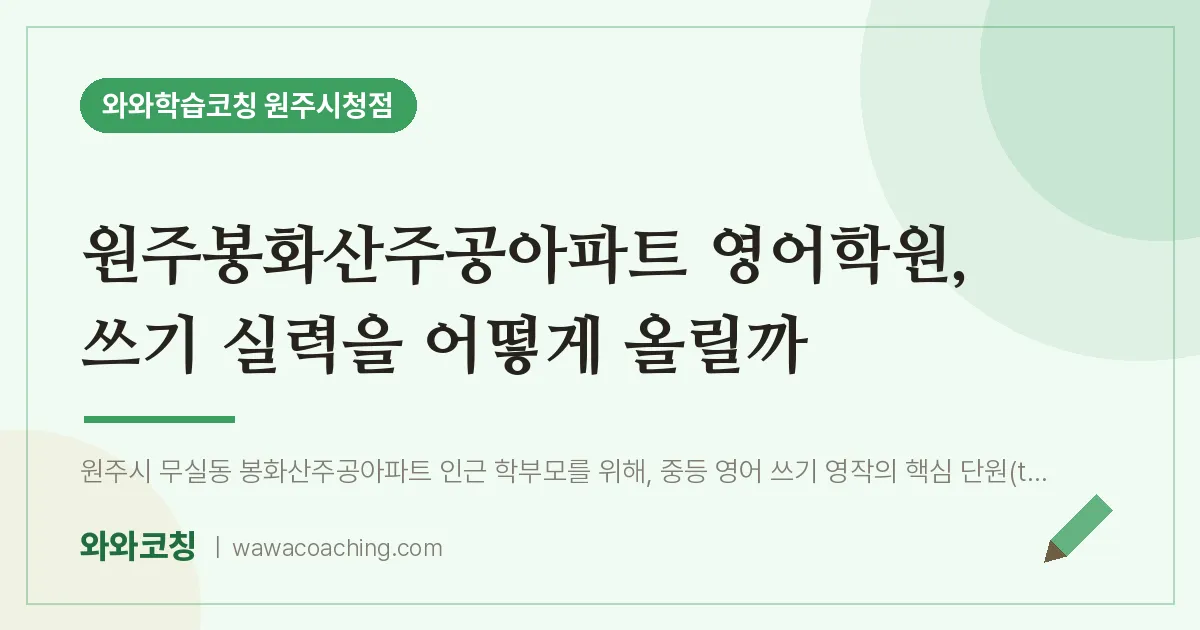 무실동 영어학원, 쓰기 실력을 어떻게 올릴까 (원주봉화산주공아파트 인근)