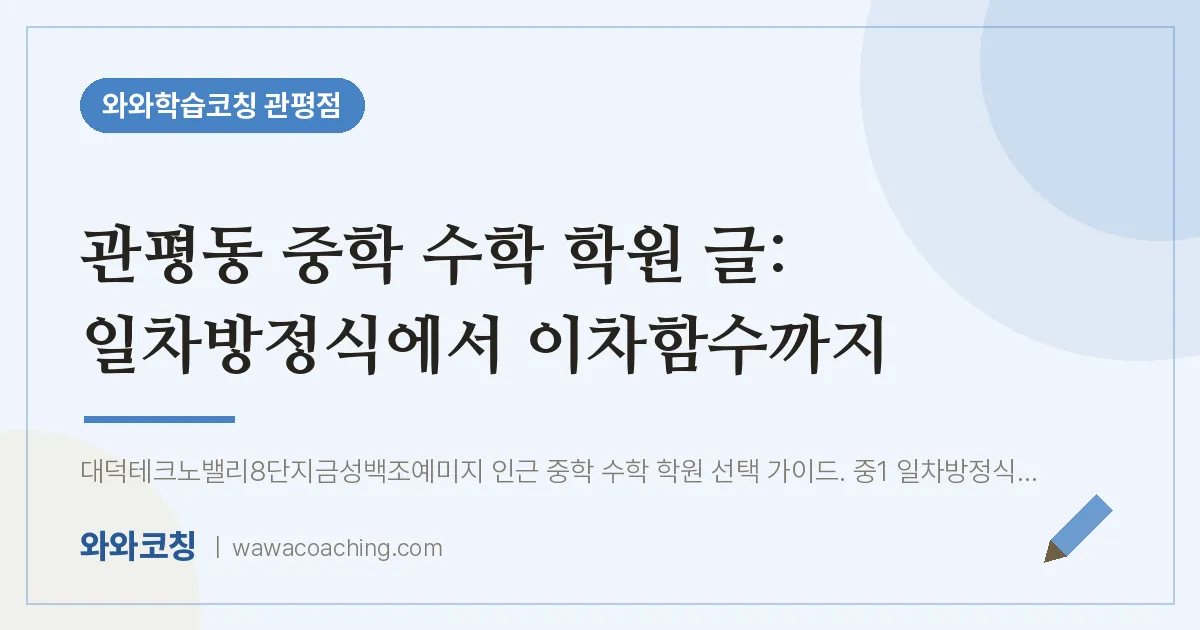 관평동 중학 수학 학원 글: 일차방정식에서 이차함수까지