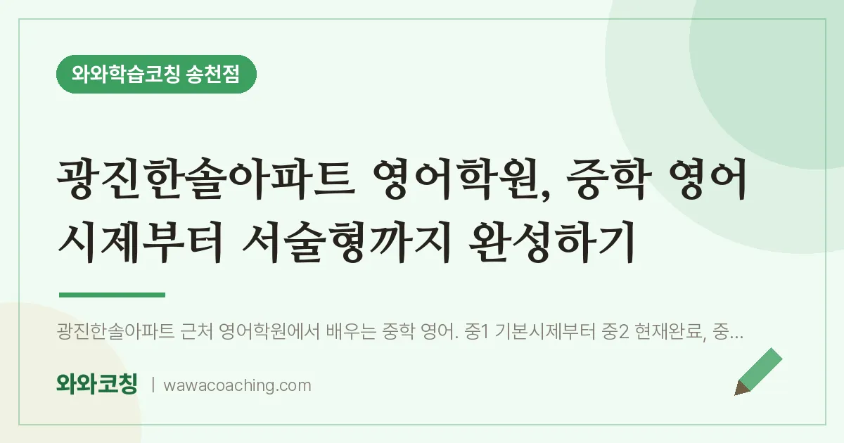 송천동 영어학원, 중학 영어 시제부터 서술형까지 완성하기 (광진한솔아파트 인근)