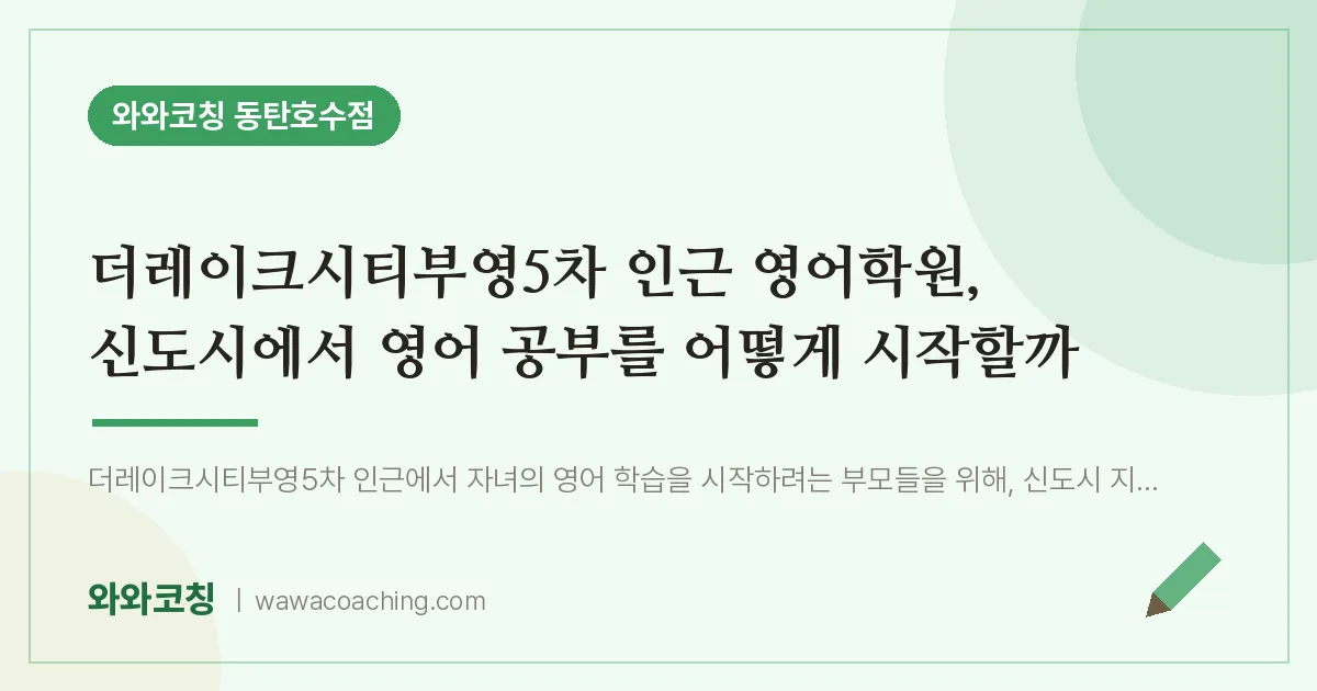 산척동 영어학원, 신도시에서 영어 공부를 어떻게 시작할까 (더레이크시티부영5차 인근)
