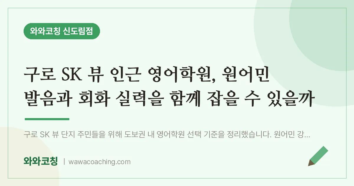 신도림동 영어학원, 원어민 발음과 회화 실력을 함께 잡을 수 있을까 (구로 SK 뷰 인근)