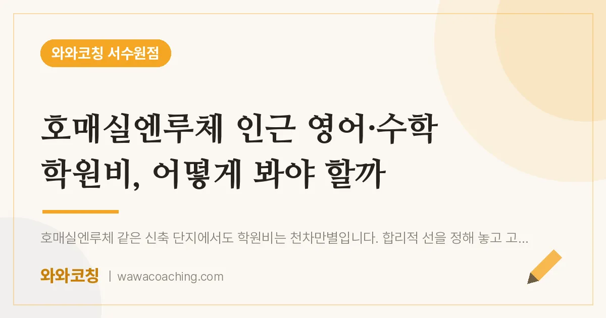 호매실동 영어·수학 학원비, 어떻게 봐야 할까 (호매실엔루체 인근)