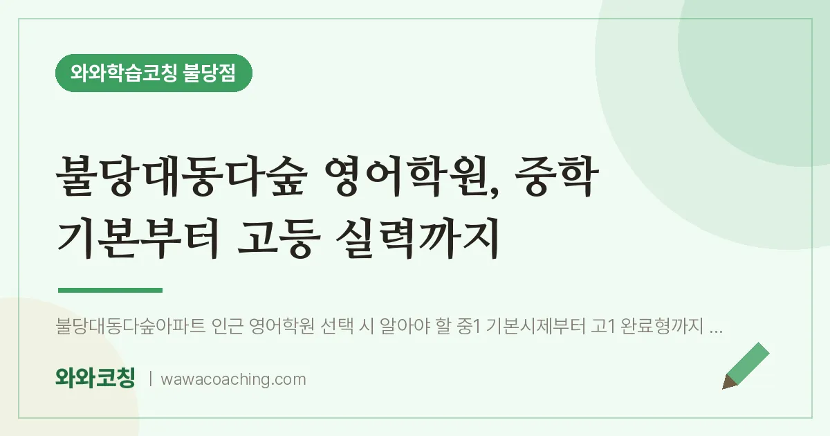 불당동 영어학원, 중학 기본부터 고등 실력까지 (불당대동다숲 인근) | 와와학습코칭 불당점