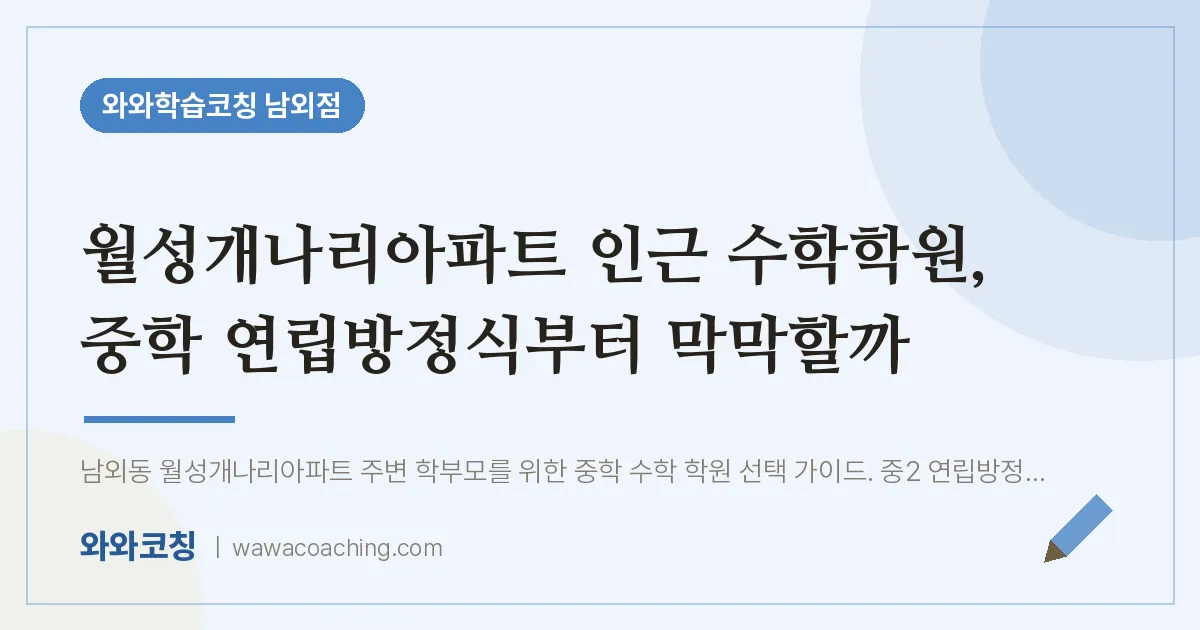 남외동 수학학원, 중학 연립방정식부터 막막할까 (월성개나리아파트 인근) | 와와학습코칭 남외점