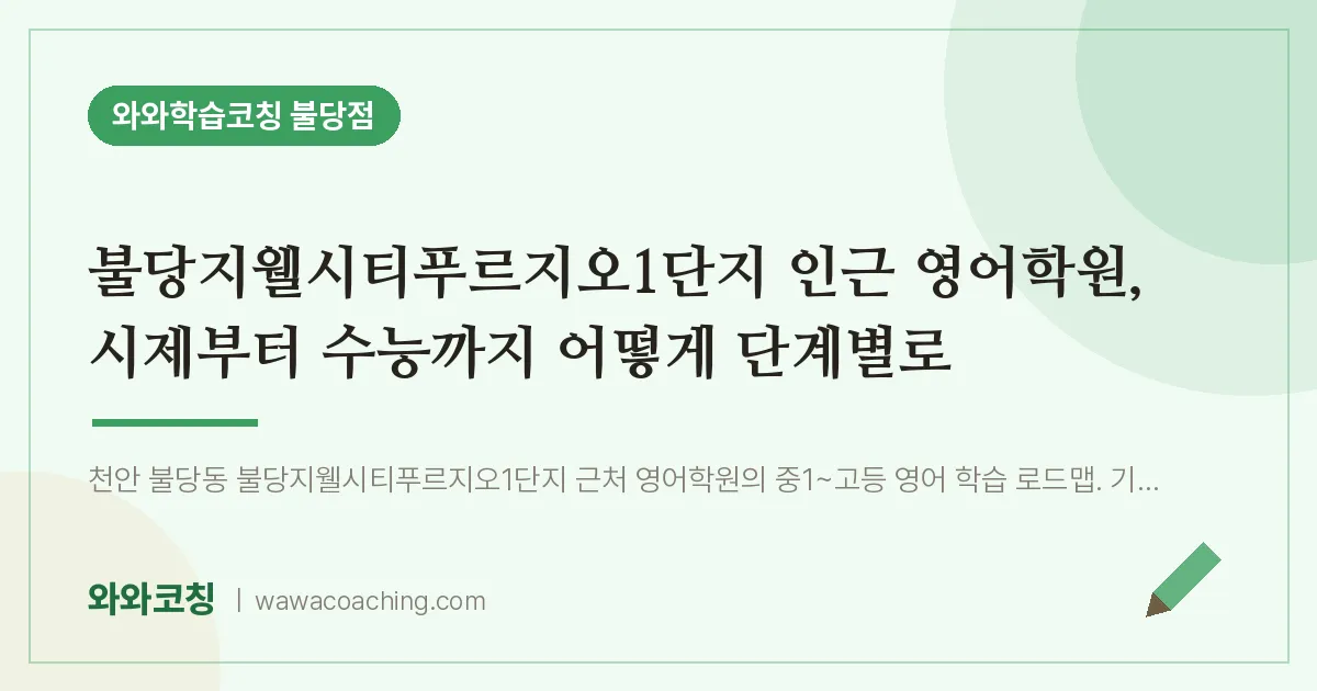 불당동 영어학원, 시제부터 수능까지 어떻게 단계별로 (불당지웰시티푸르지오1단지 인근)