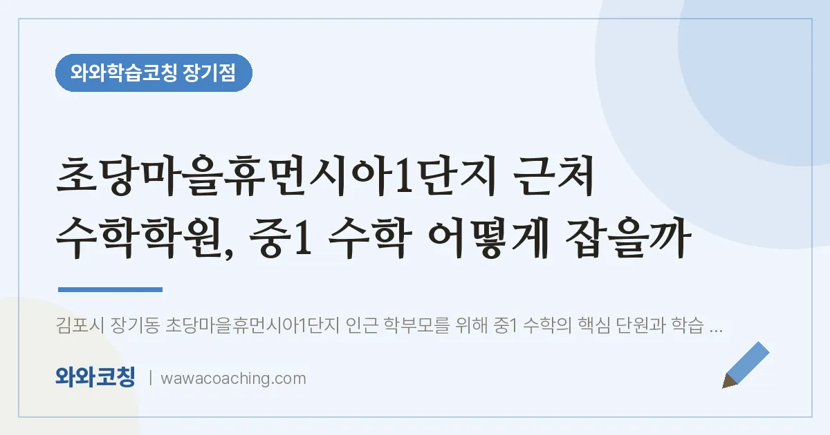 김포시 장기동 수학학원, 중1 수학 어떻게 잡을까 (초당마을휴먼시아1단지 인근)