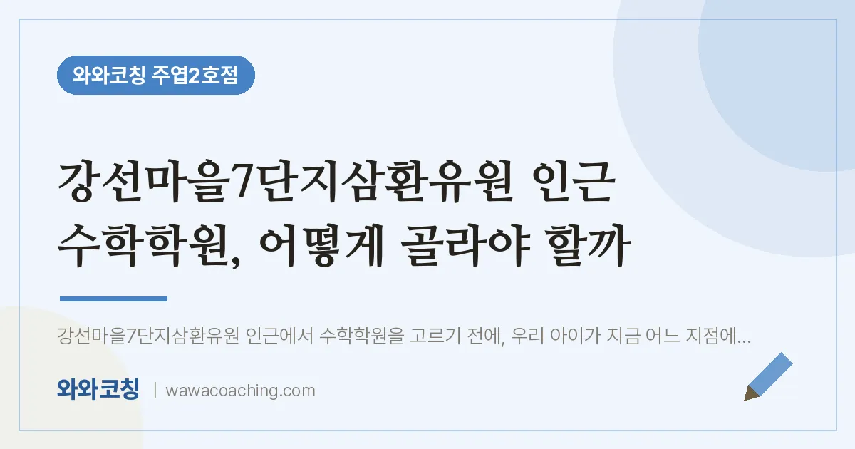 고양시 일산서구 주엽동 수학학원, 어떻게 골라야 할까 (강선마을7단지삼환유원 인근)