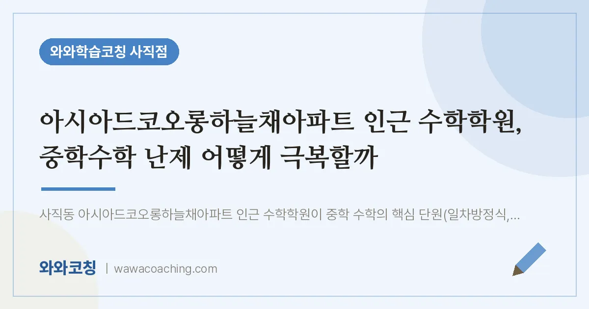 사직동 수학학원, 중학수학 난제 어떻게 극복할까 (아시아드코오롱하늘채아파트 인근)