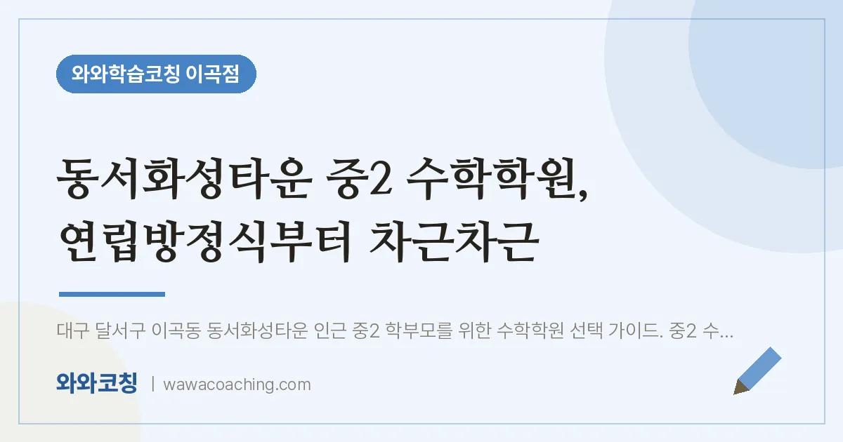 이곡동 중2 수학학원, 연립방정식부터 차근차근 (동서화성타운 인근) | 와와학습코칭 이곡점