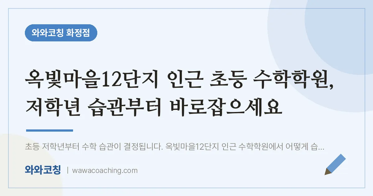 고양시 덕양구 화정동 초등 수학학원, 저학년 습관부터 바로잡으세요 (옥빛마을12단지 인근)