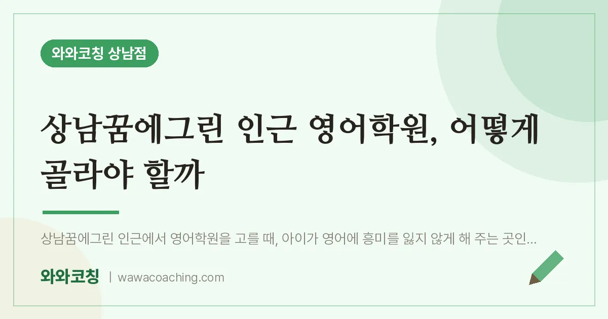 상남동 영어학원, 어떻게 골라야 할까 (상남꿈에그린 인근) | 와와학습코칭 상남점