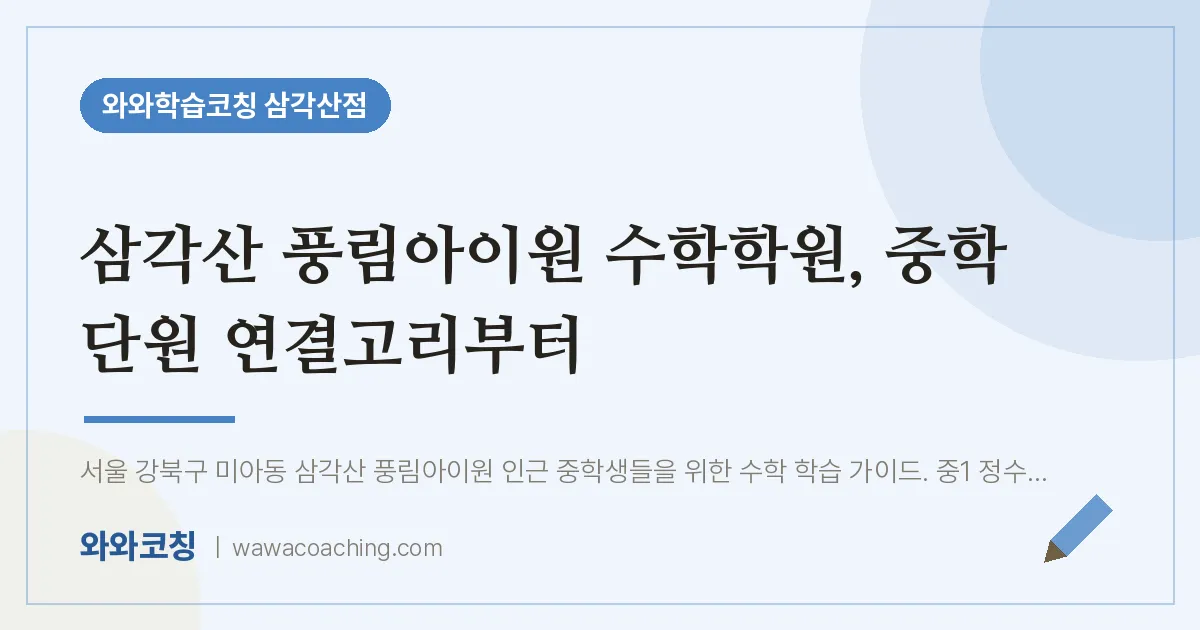 미아동 수학학원, 중학 단원 연결고리부터 (삼각산 풍림아이원 인근)