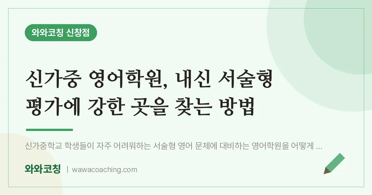 신창동 영어학원, 내신 서술형 평가에 강한 곳을 찾는 방법 (신가중) | 와와학습코칭 신창점