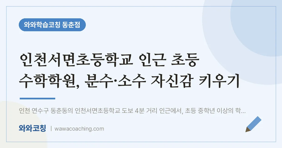 동춘동 초등 수학학원, 분수·소수 자신감 키우기 (인천서면초등학교) | 와와학습코칭 동춘점