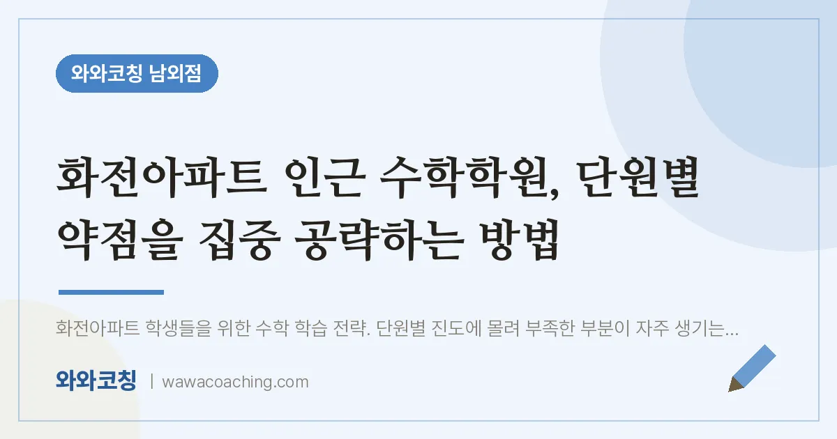 남외동 수학학원, 단원별 약점을 집중 공략하는 방법 (화전아파트 인근) | 와와학습코칭 남외점
