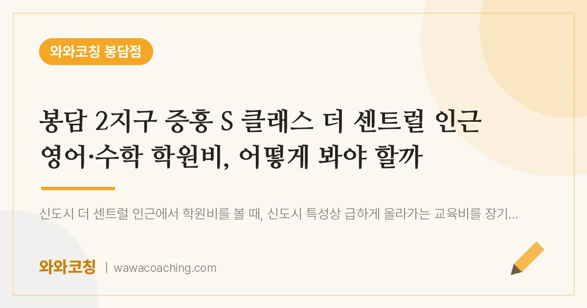 봉담읍 영어·수학 학원비, 어떻게 봐야 할까 (봉담 2지구 증흥 S 클래스 더 센트럴 인근)