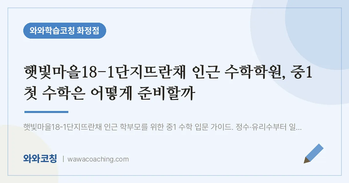 고양시 덕양구 화정동 수학학원, 중1 첫 수학은 어떻게 준비할까 (햇빛마을18-1단지뜨란채 인근)