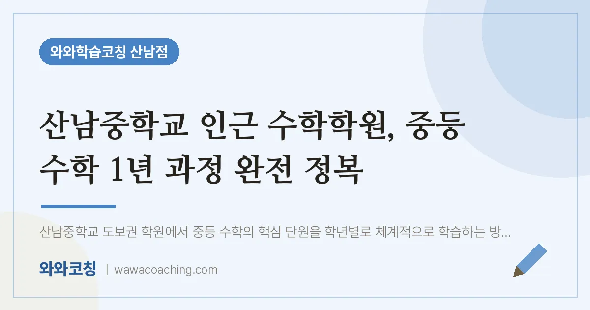 산남동 수학학원, 중등 수학 1년 과정 완전 정복 (산남교 인근) | 와와학습코칭 산남점