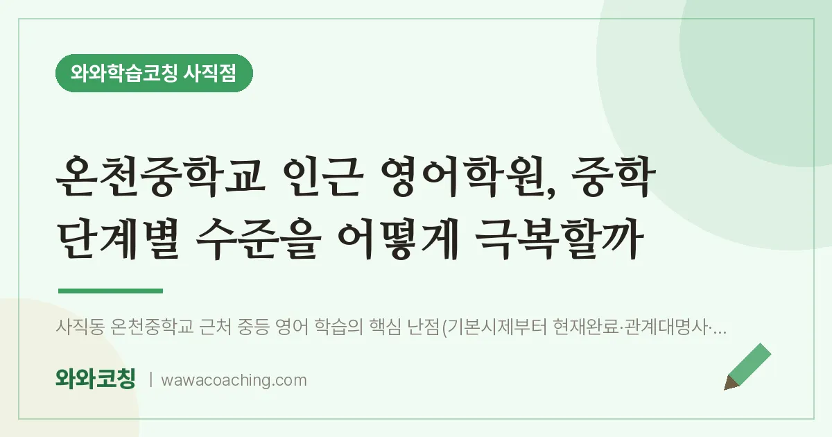 사직동 영어학원, 중학 단계별 수준을 어떻게 극복할까 (온천교 인근) | 와와학습코칭 사직점