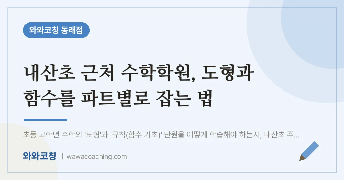 온천동 수학학원, 도형과 함수를 파트별로 잡는 법 (내산초) | 와와학습코칭 동래점