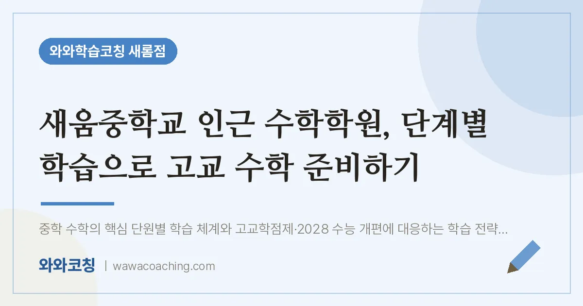 새롬동 수학학원, 단계별 학습으로 고교 수학 준비하기 (새움교 인근) | 와와학습코칭 새롬점