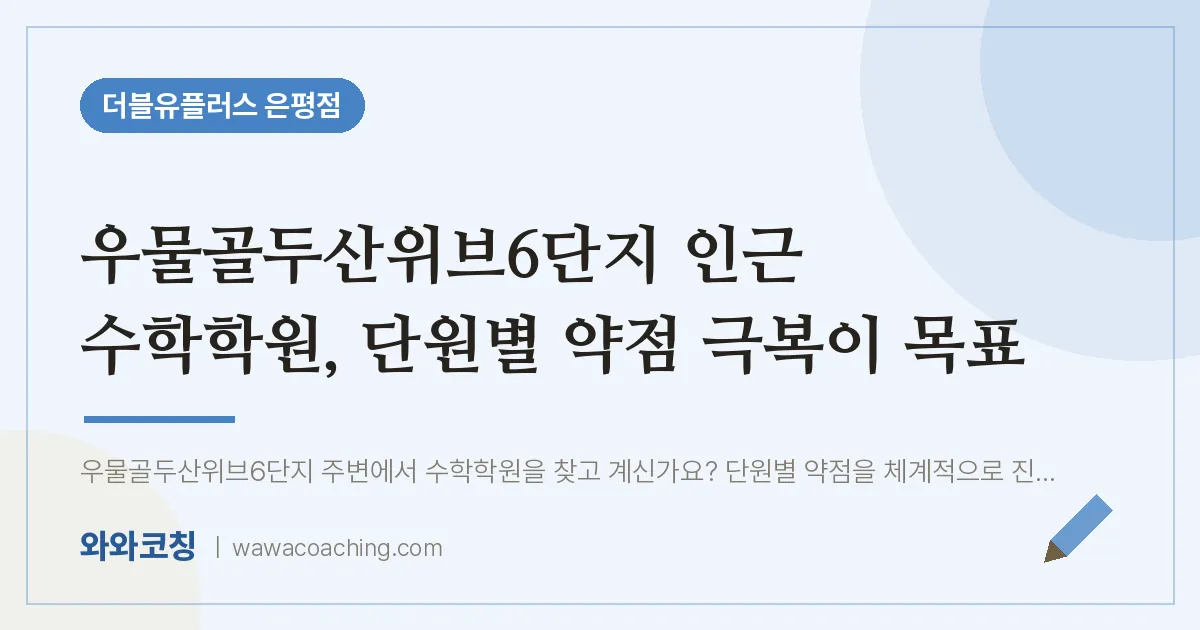 은평구 진관동 수학학원, 단원별 약점 극복이 목표 (우물골두산위브6단지 인근)