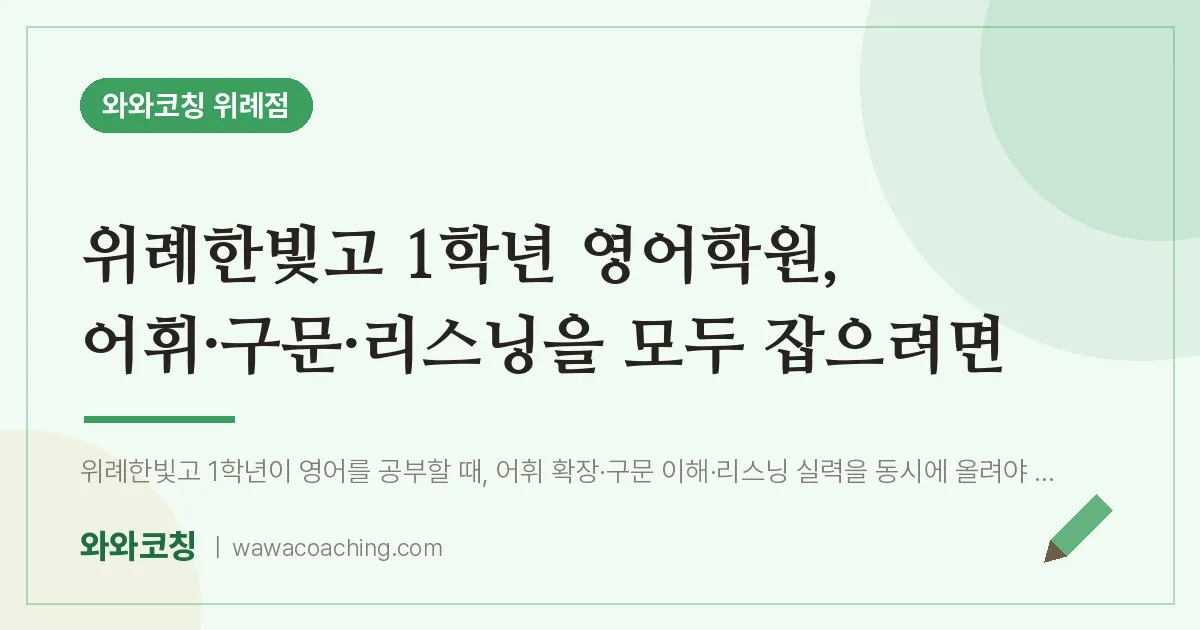 성남시 수정구 창곡동 고1 영어학원, 어휘·구문·리스닝을 모두 잡으려면 (위례한빛고) | 와와학습코칭 위례점