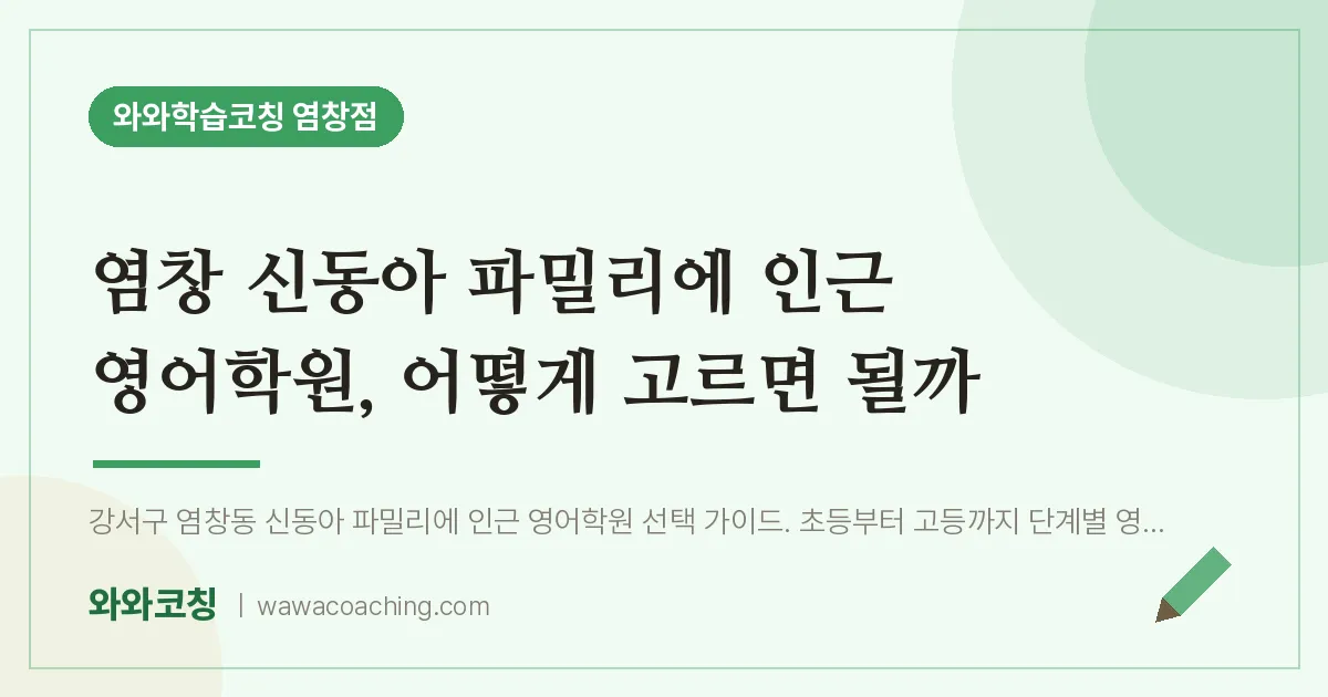 염창동 영어학원, 어떻게 고르면 될까 (염창 신동아 파밀리에 인근)
