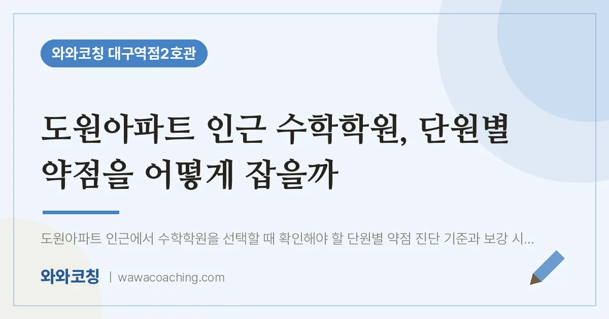 중구 수창동 수학학원 2편, 단원별 약점을 어떻게 잡을까 (도원아파트 인근) | 와와학습코칭 대구역점2호관