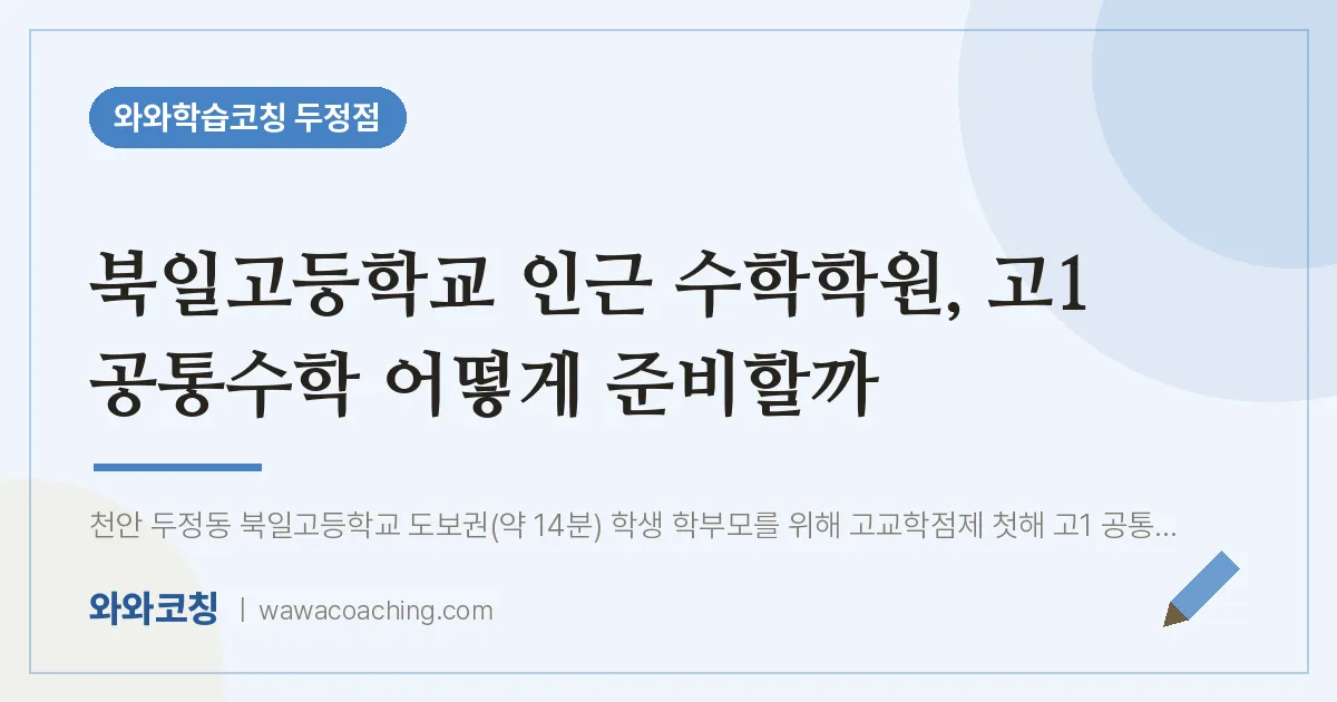 두정동 수학학원, 고1 공통수학 어떻게 준비할까 (북일고등학교) | 와와학습코칭 두정점