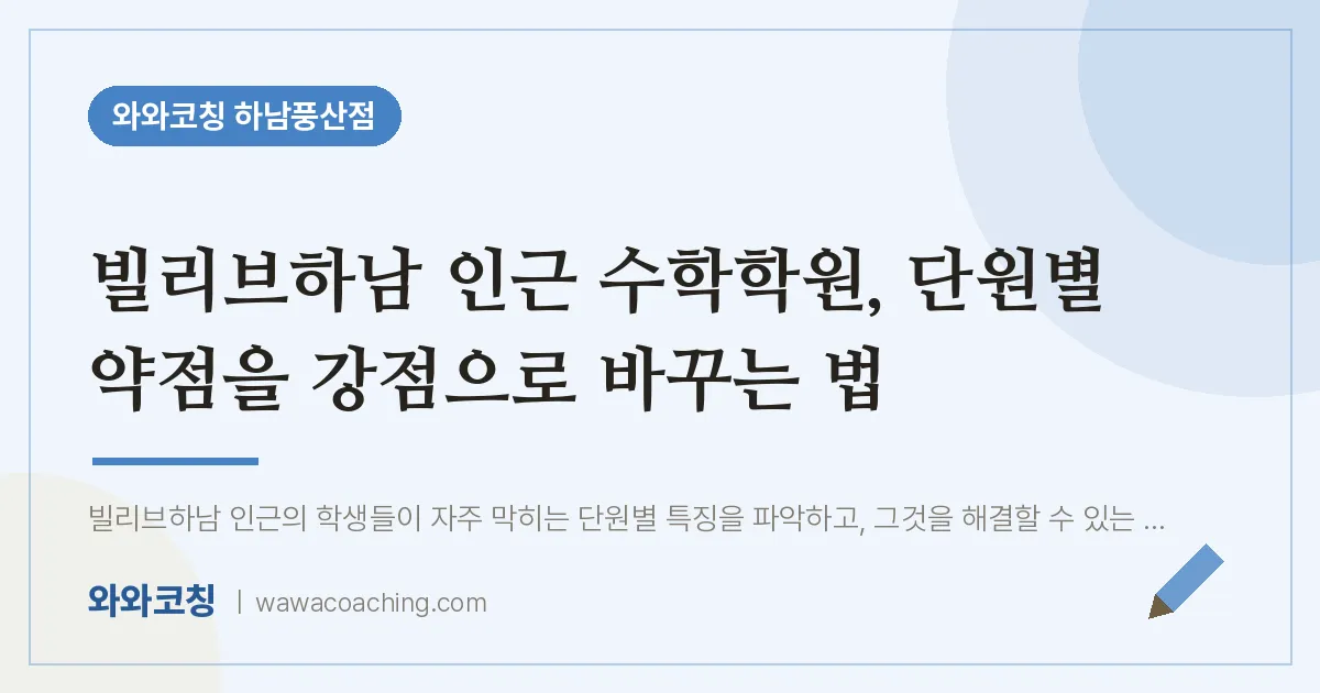 덕풍동 수학학원, 단원별 약점을 강점으로 바꾸는 법 (빌리브하남 인근) | 와와학습코칭 하남풍산점