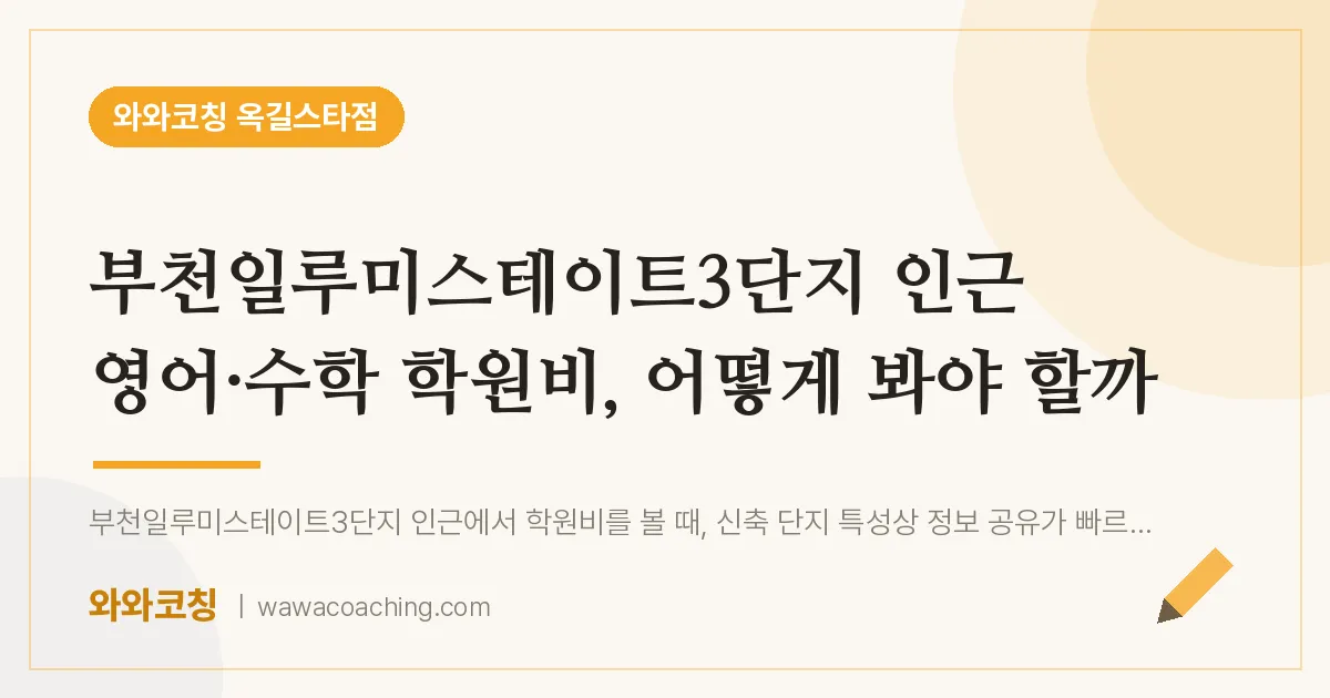 부천시 소사구 옥길동 영어·수학 학원비, 어떻게 봐야 할까 (부천일루미스테이트3단지 인근)